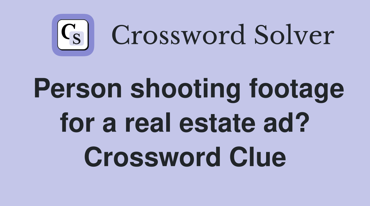 Person shooting footage for a real estate ad? Crossword Clue