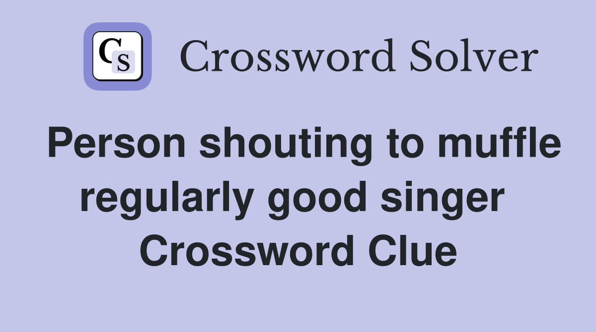 Person shouting to muffle regularly good singer  Crossword Clue