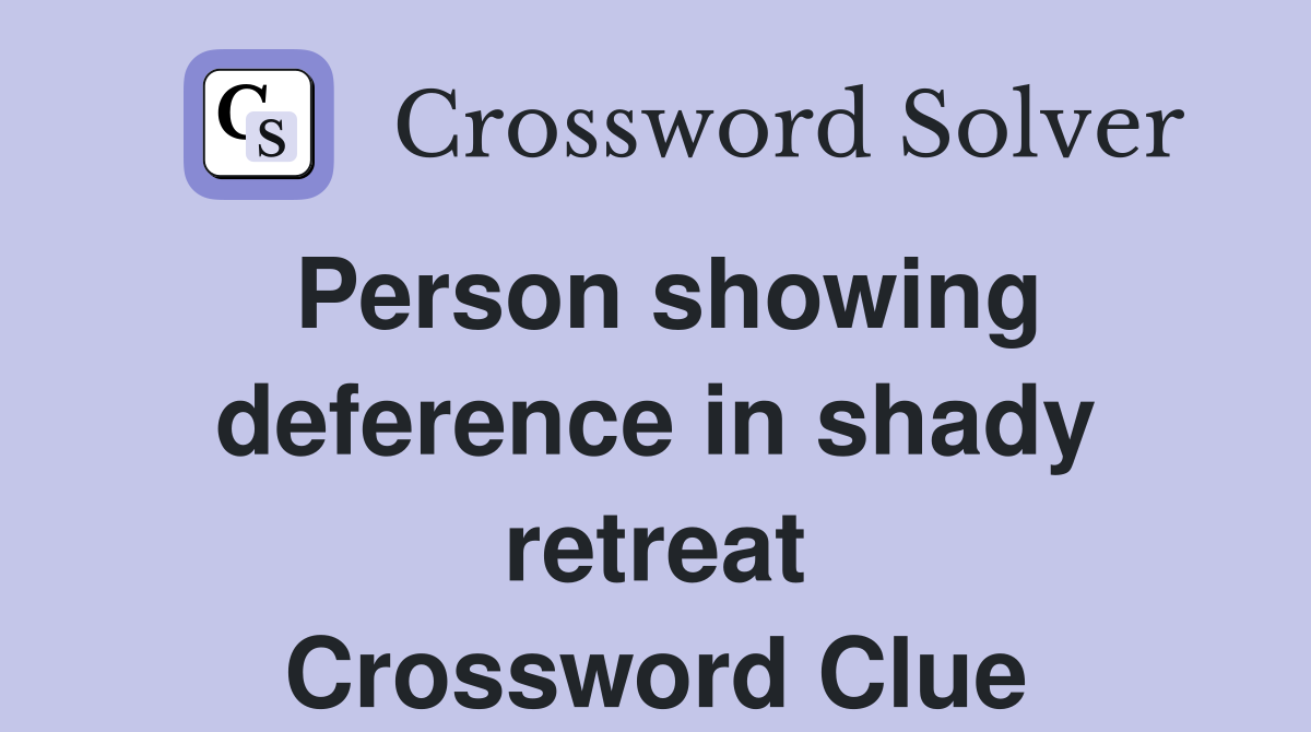 Person showing deference in shady retreat Crossword Clue