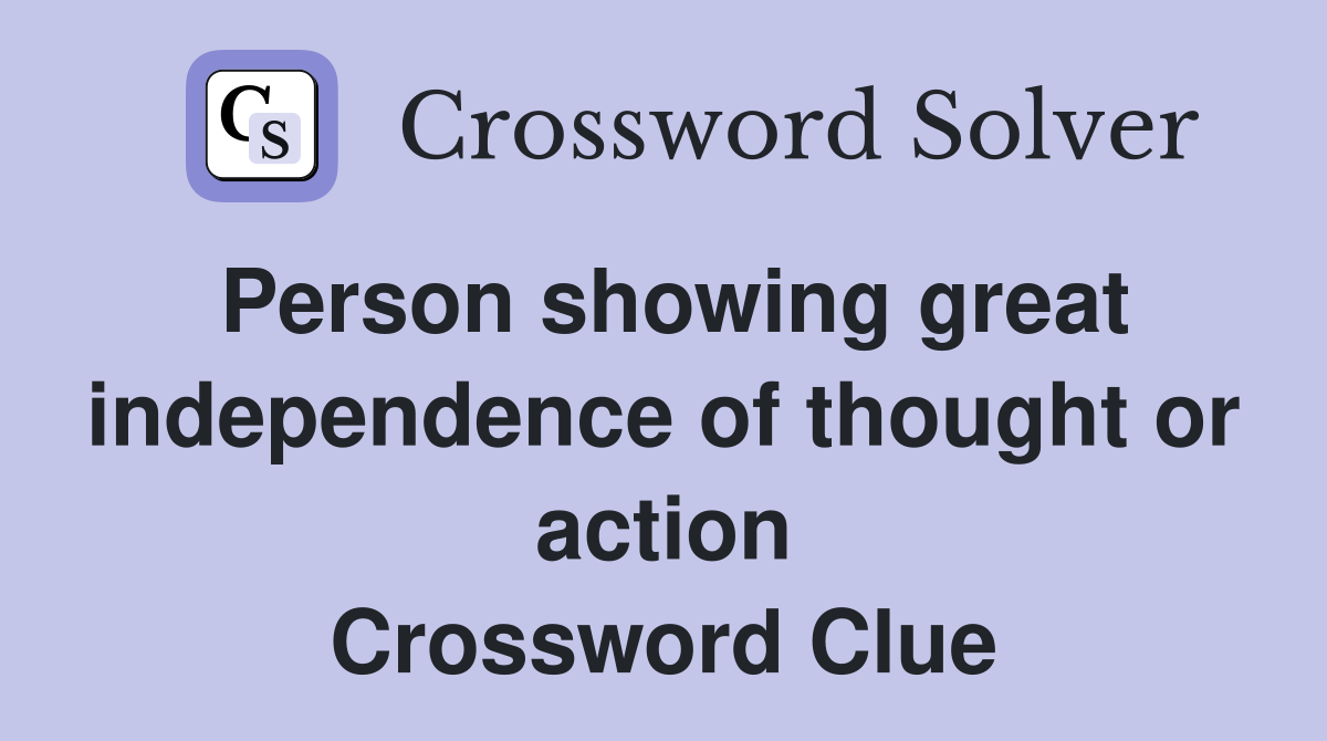 Person showing great independence of thought or action Crossword Clue