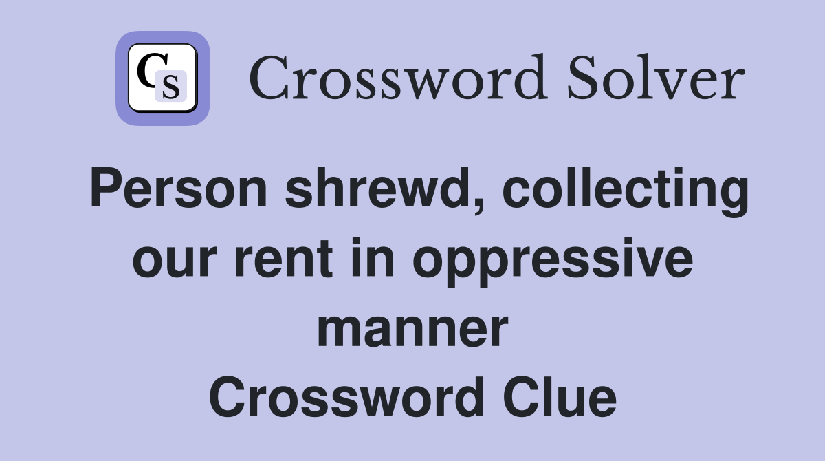 Person shrewd, collecting our rent in oppressive manner Crossword Clue