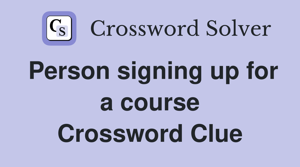 Person signing up for a course Crossword Clue