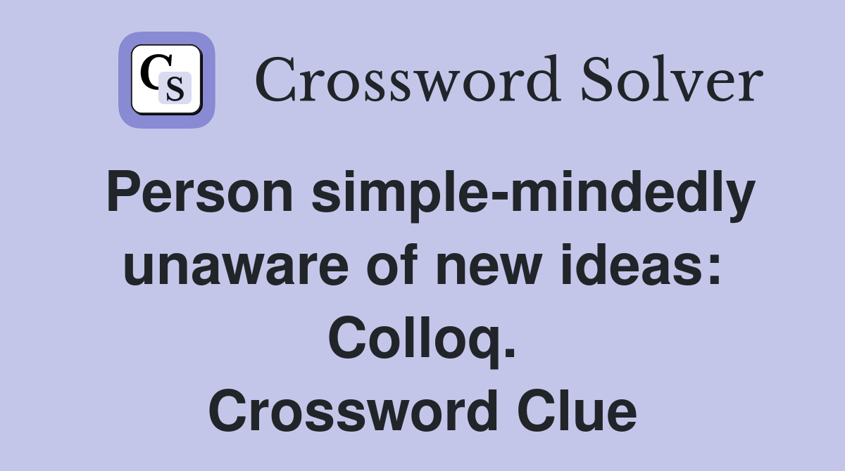 Person simple-mindedly unaware of new ideas: Colloq. Crossword Clue