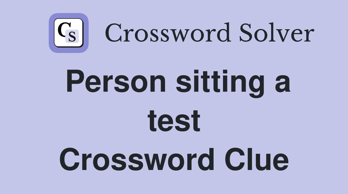 Person sitting a test Crossword Clue