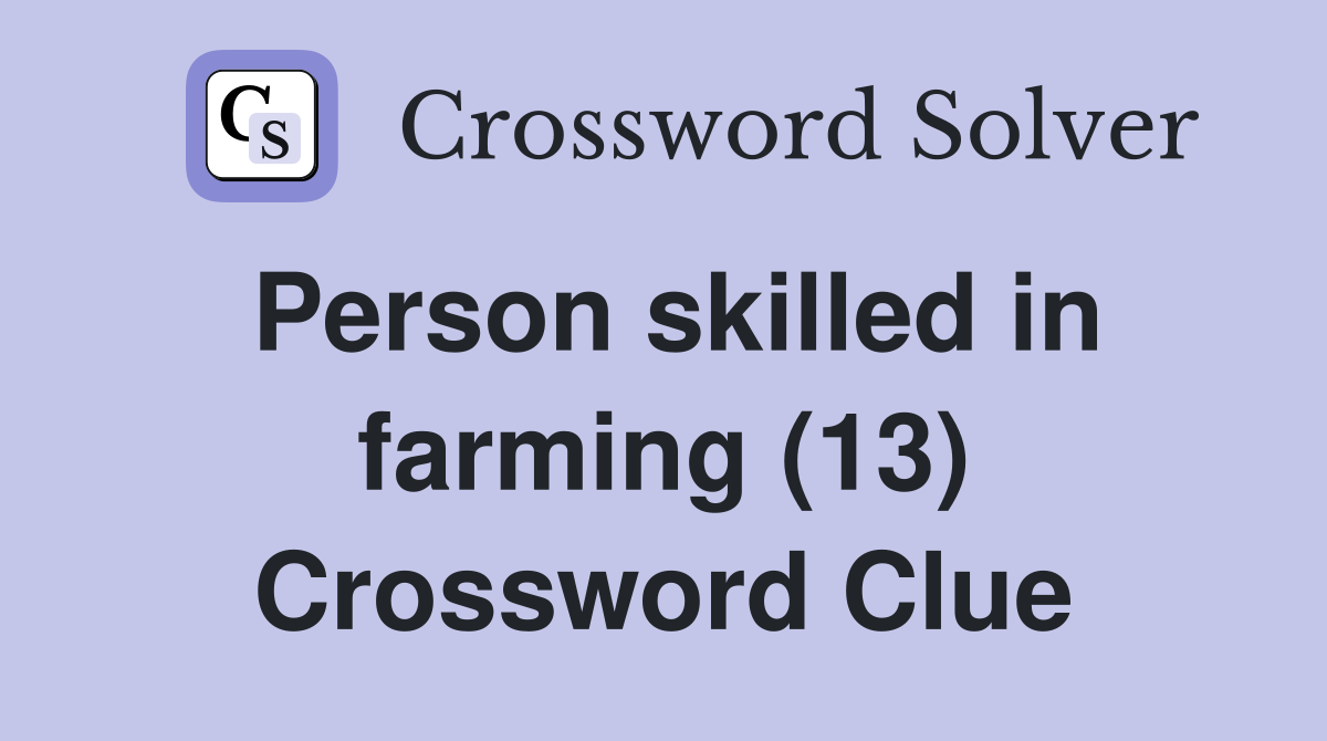 Person skilled in farming (13) Crossword Clue
