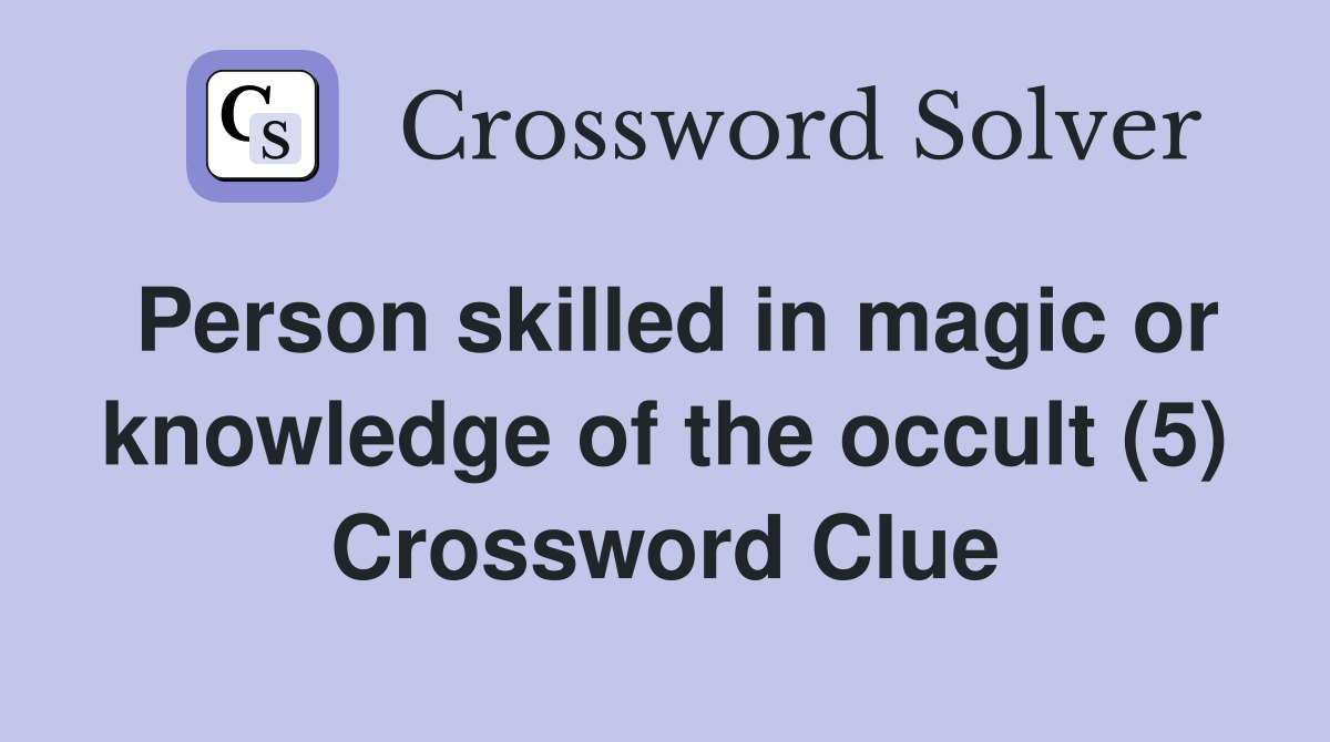 Person skilled in magic or knowledge of the occult (5) Crossword Clue