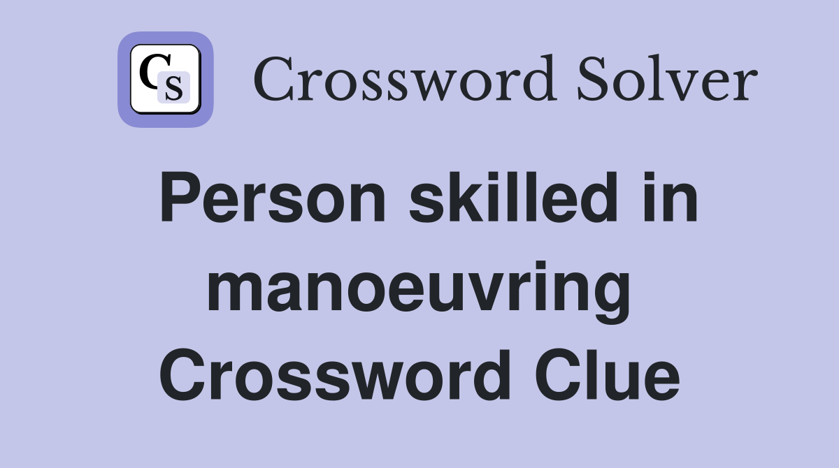 Person skilled in manoeuvring Crossword Clue