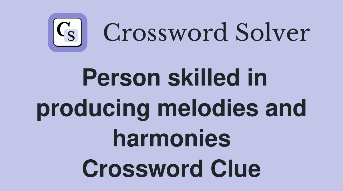 Person skilled in producing melodies and harmonies Crossword Clue