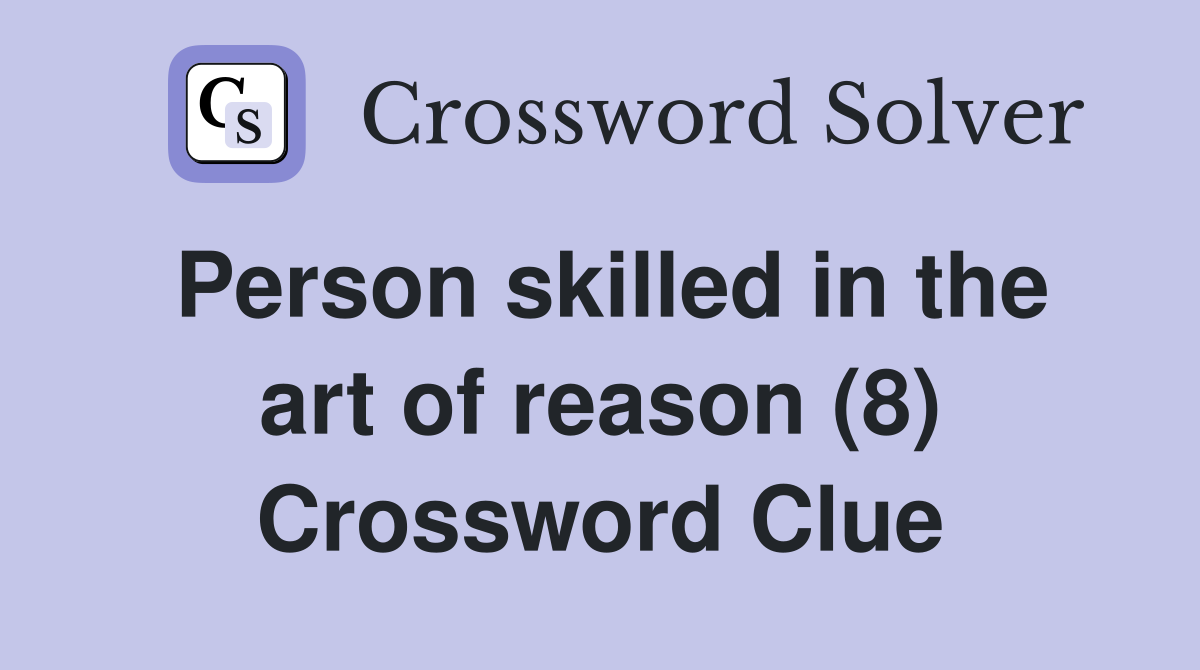 Person skilled in the art of reason (8) Crossword Clue