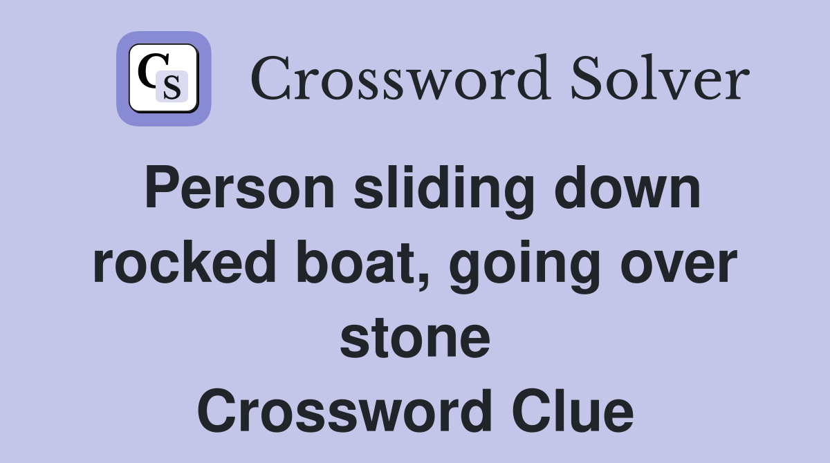 Person sliding down rocked boat, going over stone Crossword Clue