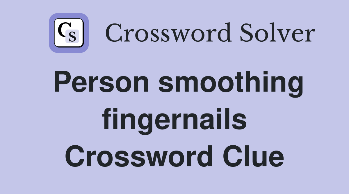 Person smoothing fingernails Crossword Clue