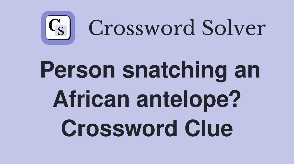Person snatching an African antelope? Crossword Clue