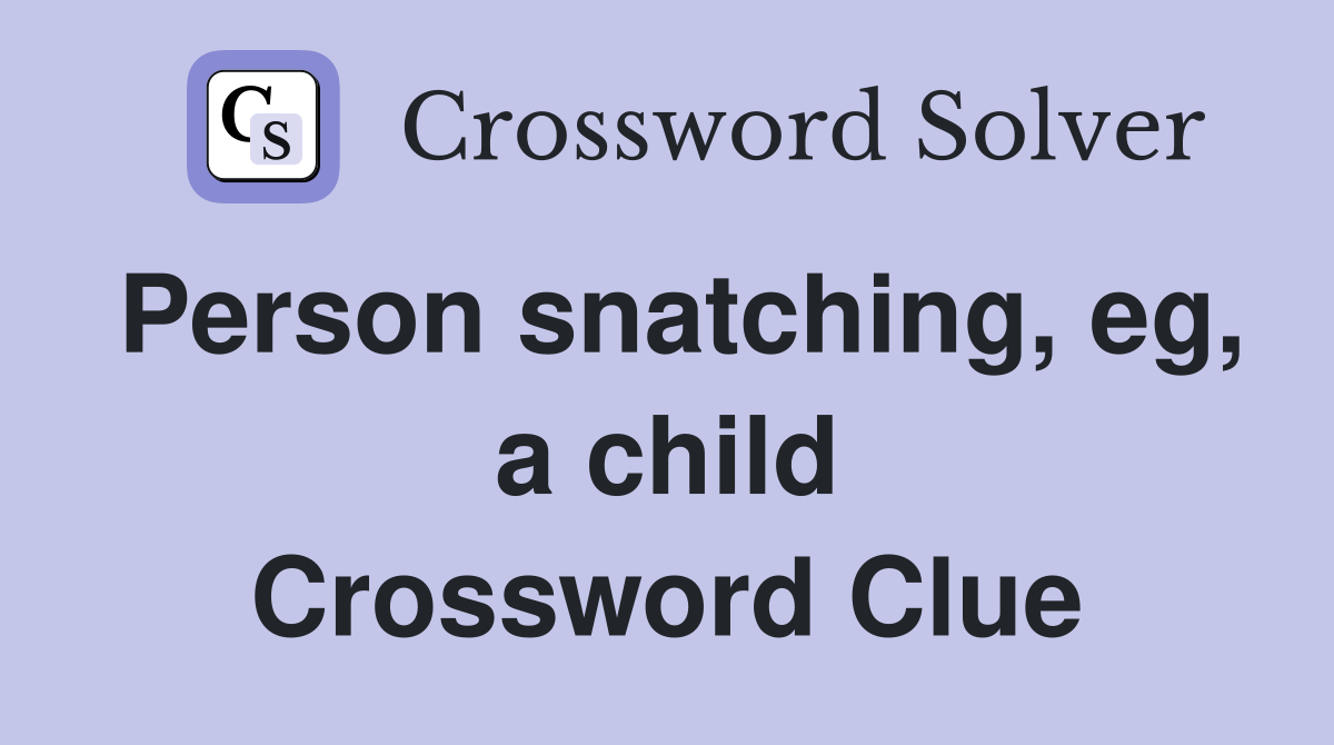 Person snatching, eg, a child Crossword Clue