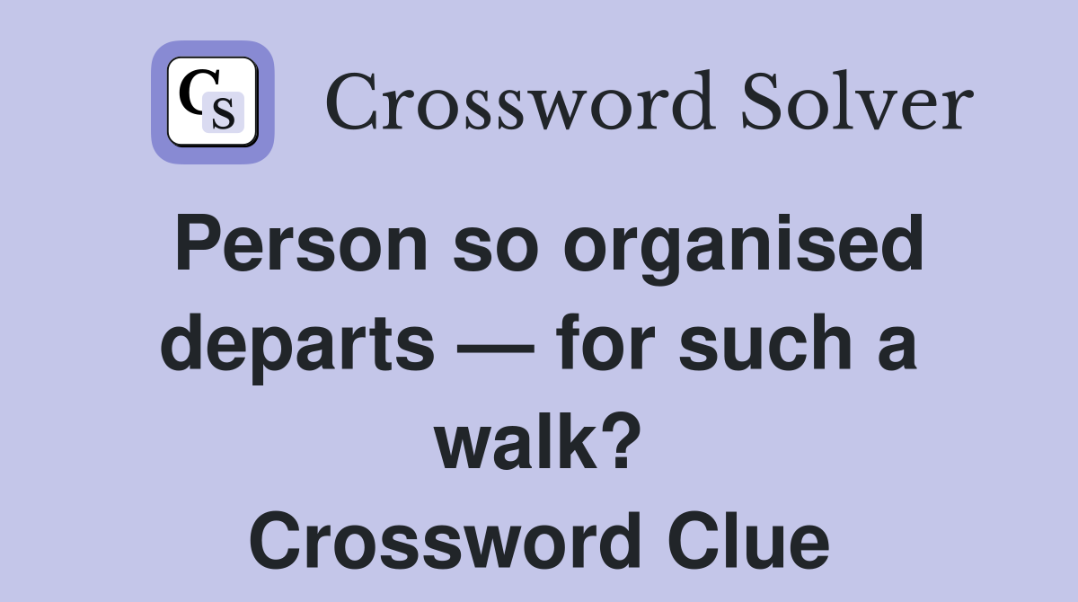 Person so organised departs — for such a walk? Crossword Clue