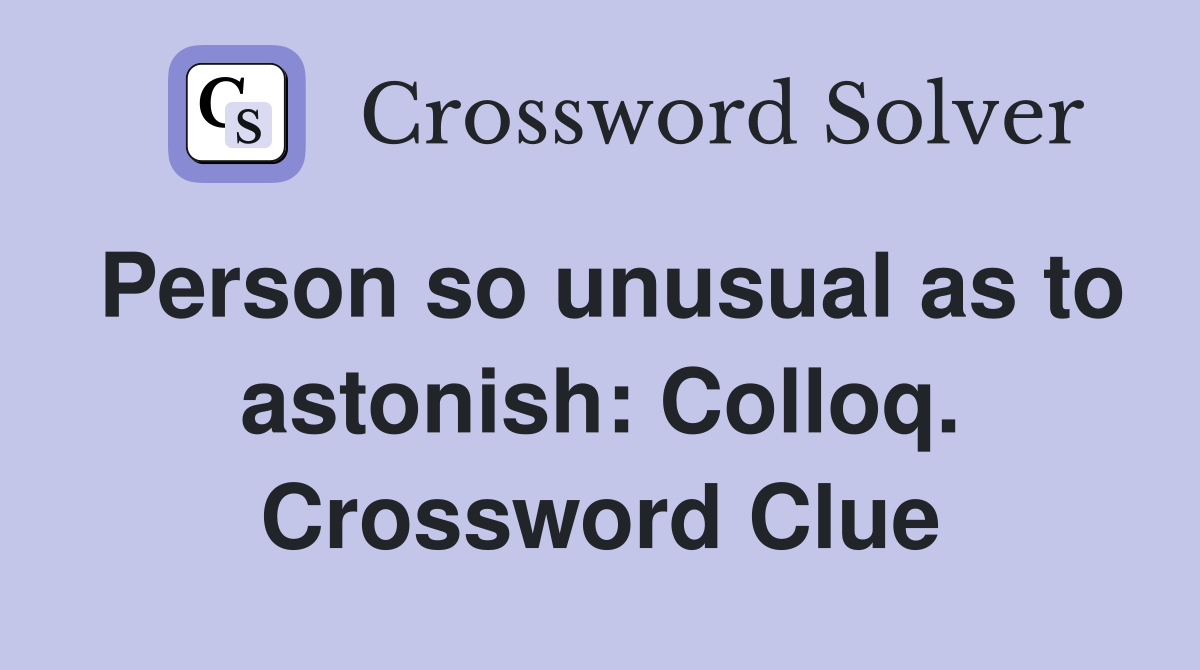 Person so unusual as to astonish: Colloq. Crossword Clue
