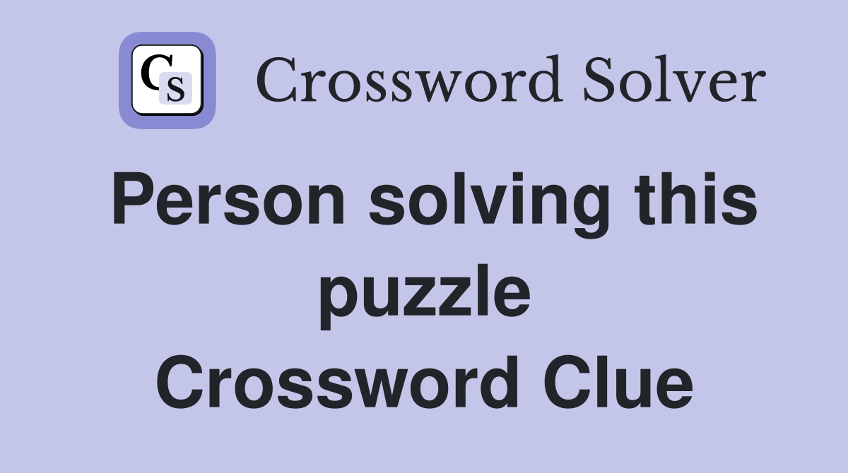 Person solving this puzzle Crossword Clue