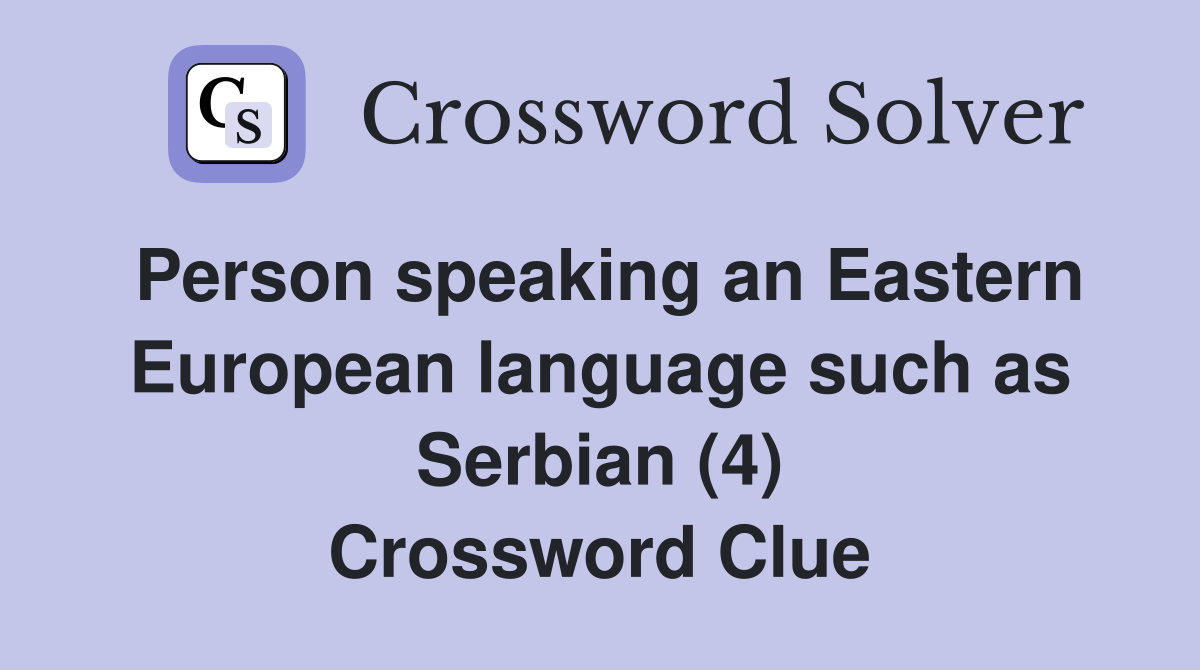 Person speaking an Eastern European language such as Serbian (4) Crossword Clue