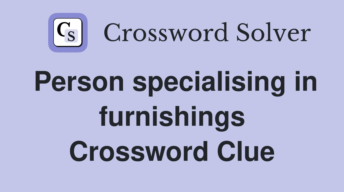 Person specialising in furnishings Crossword Clue