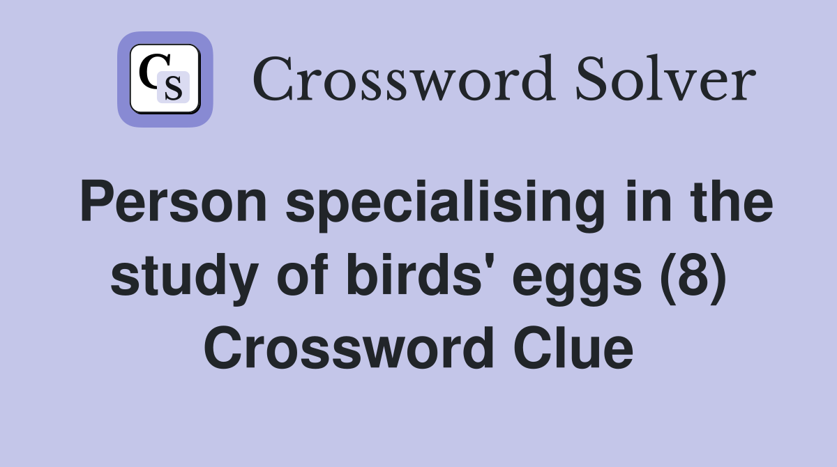 Person specialising in the study of birds' eggs (8) Crossword Clue