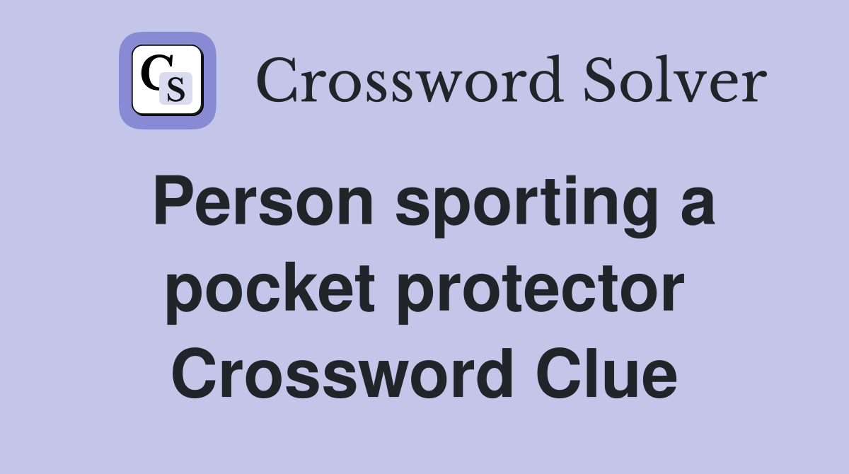 Person sporting a pocket protector Crossword Clue