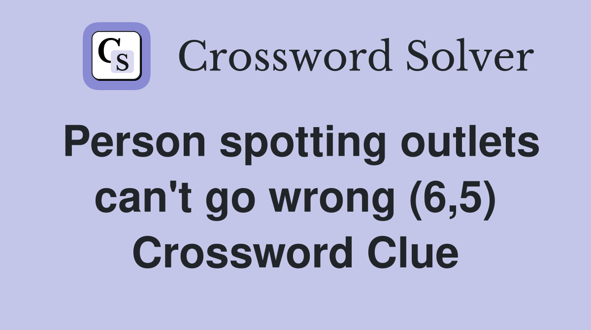 Person spotting outlets can't go wrong (6,5) Crossword Clue