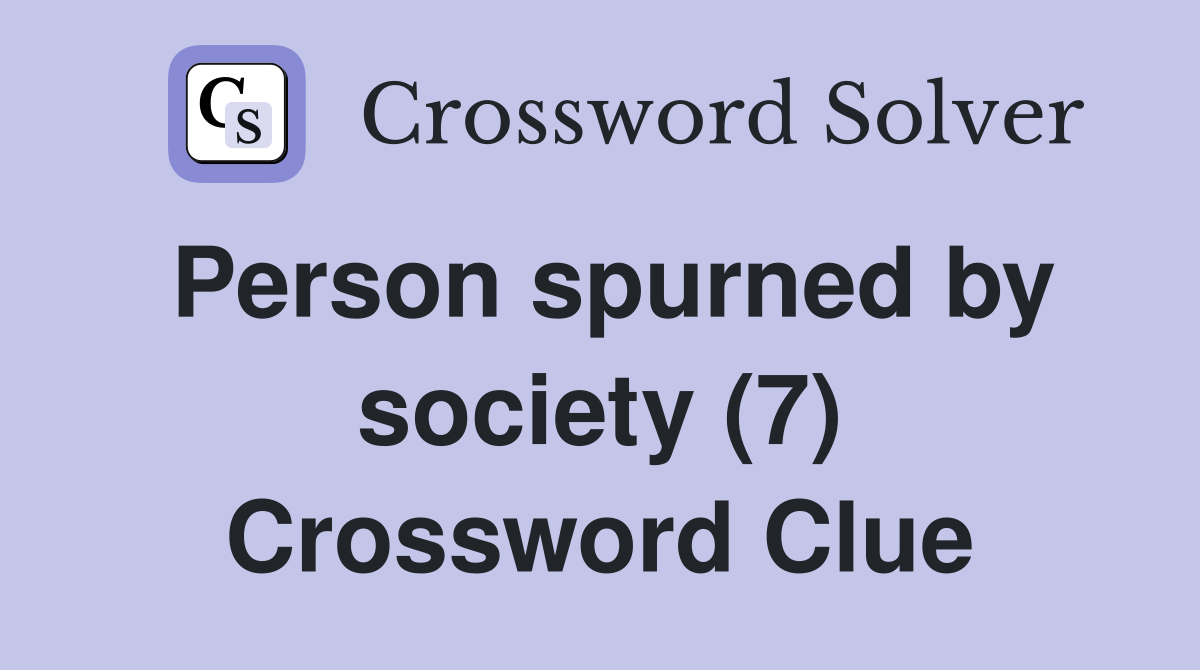 Person spurned by society (7) Crossword Clue