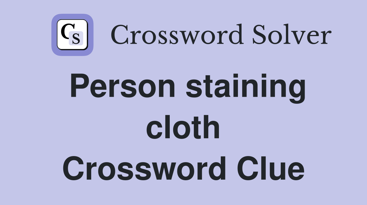 Person staining cloth Crossword Clue