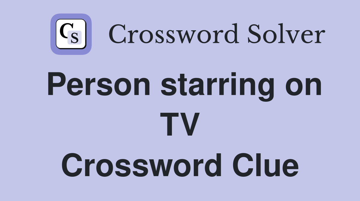 Person starring on TV Crossword Clue