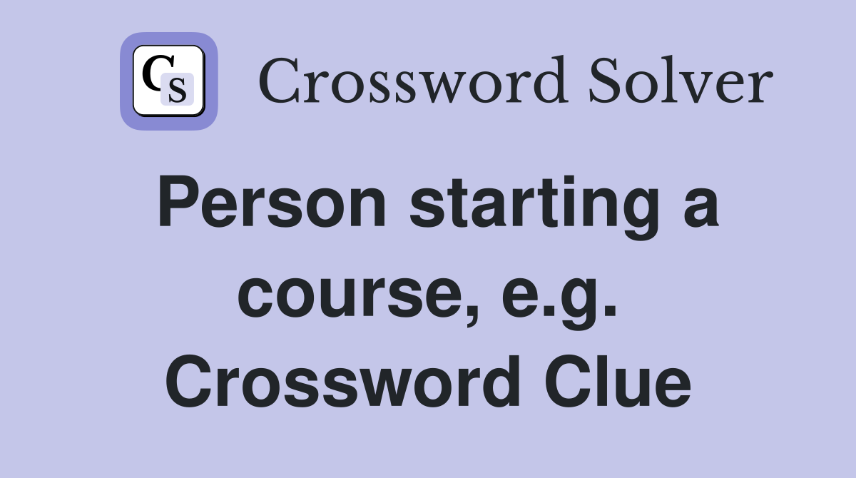 Person starting a course, e.g. Crossword Clue