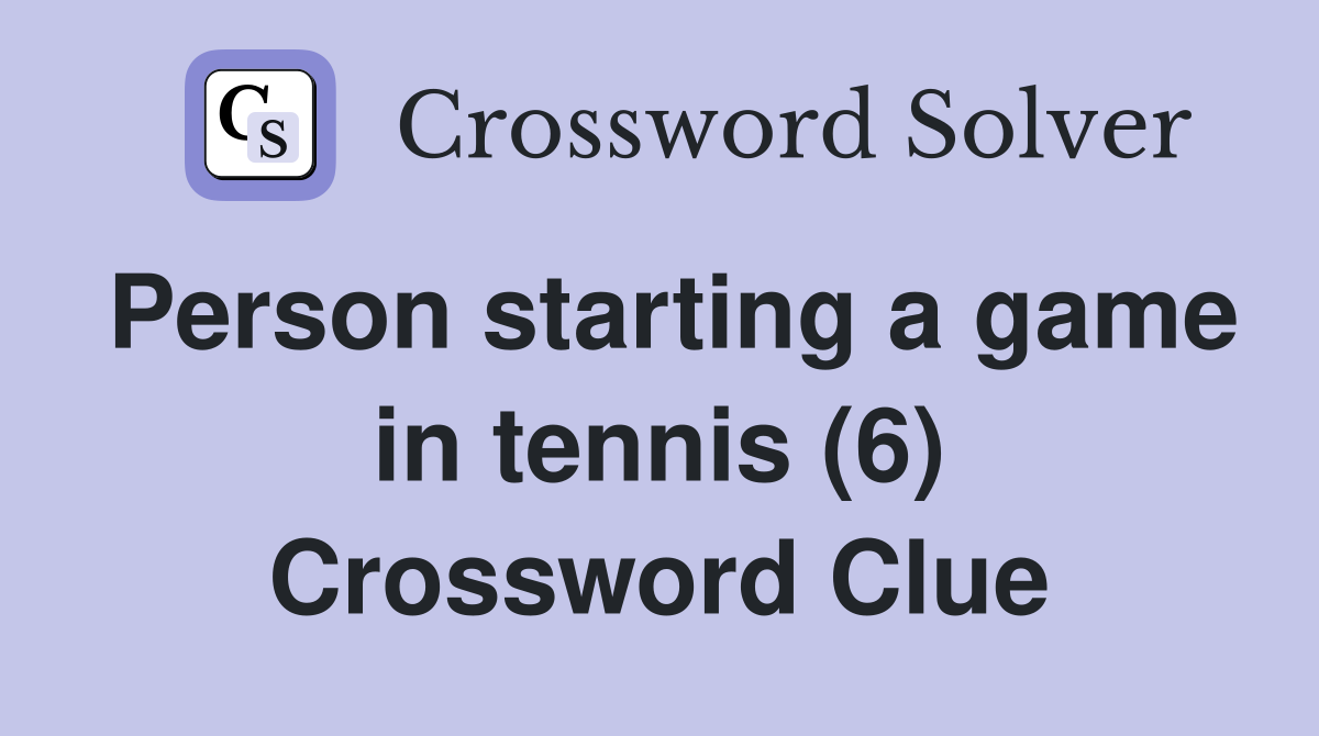 Person starting a game in tennis (6) Crossword Clue