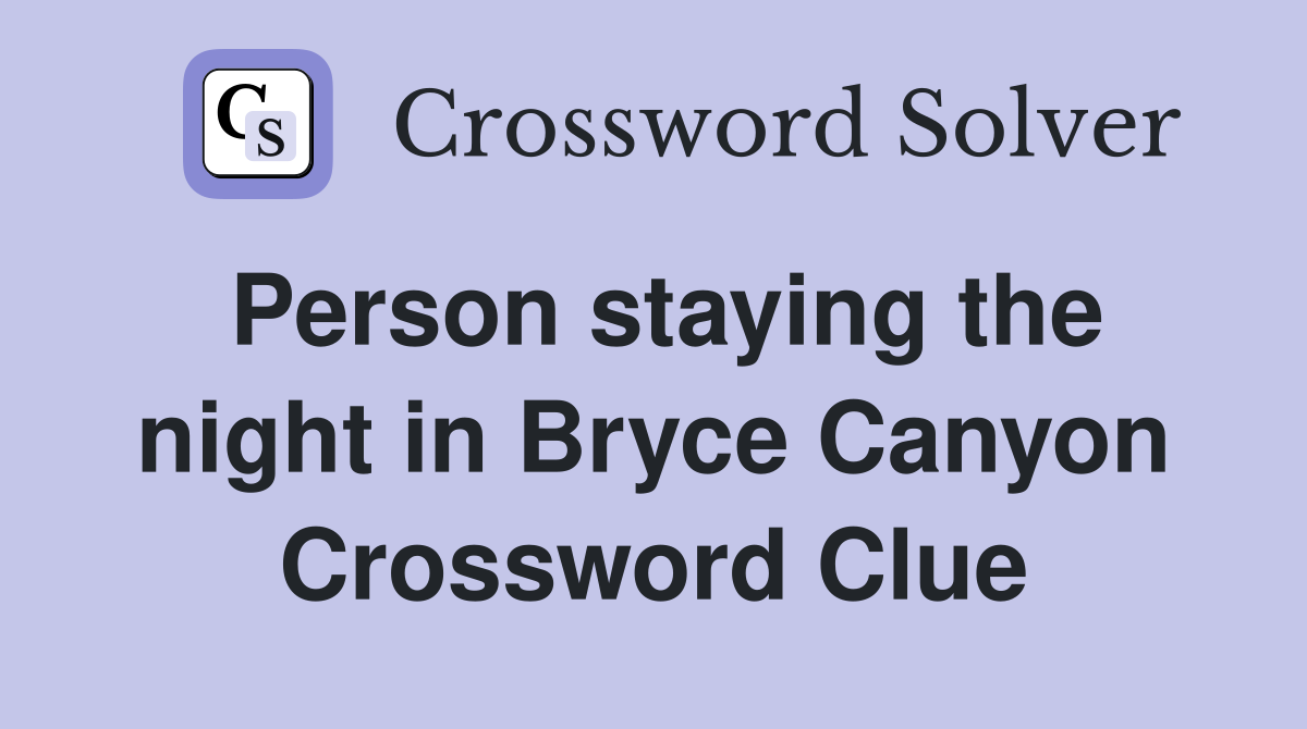 Person staying the night in Bryce Canyon Crossword Clue