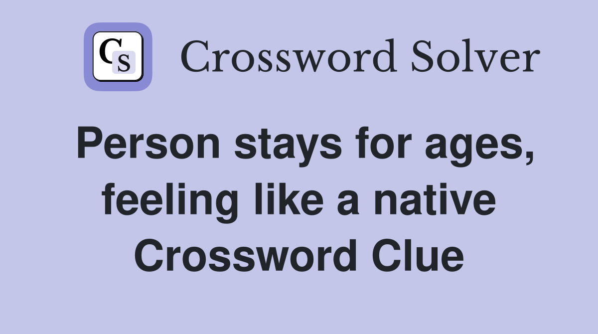 Person stays for ages, feeling like a native Crossword Clue