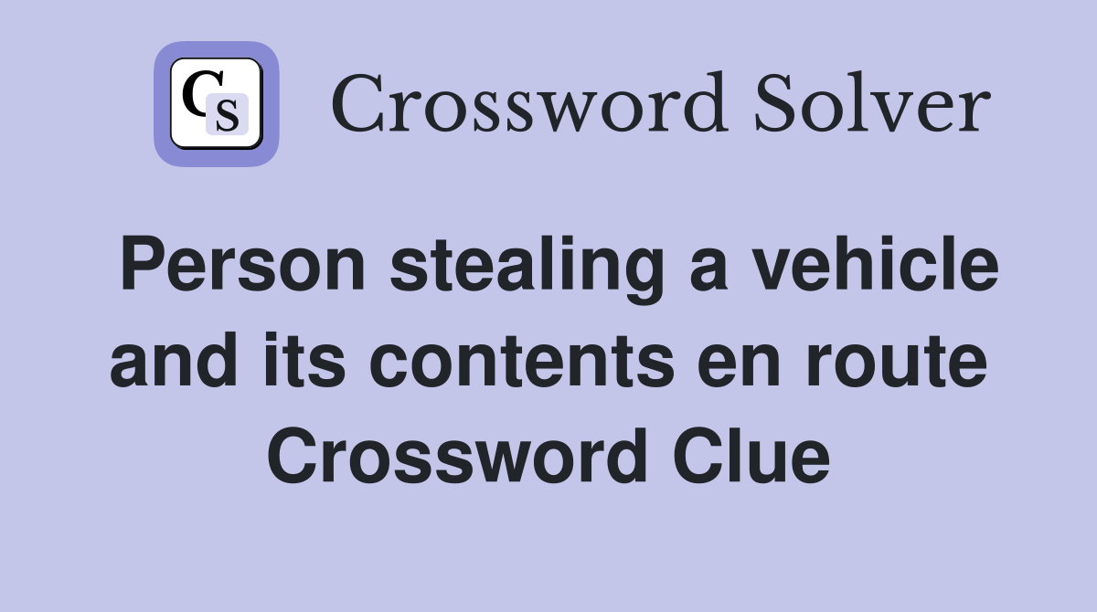 Person stealing a vehicle and its contents en route Crossword Clue