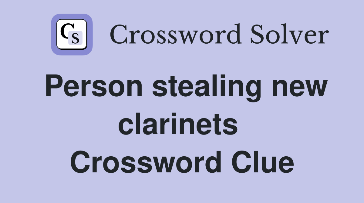 Person stealing new clarinets  Crossword Clue
