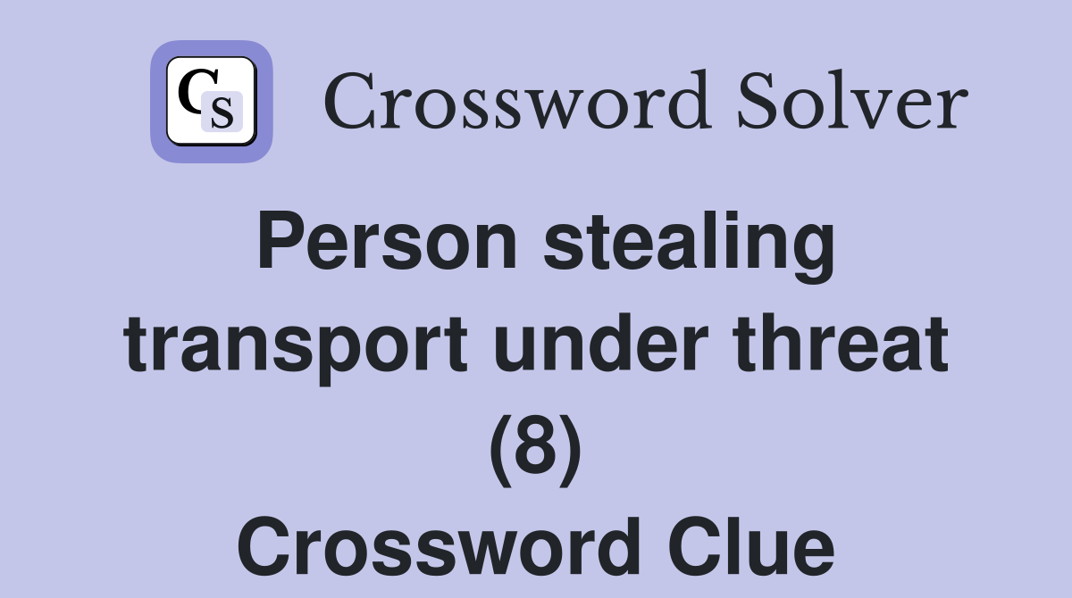 Person stealing transport under threat (8) Crossword Clue