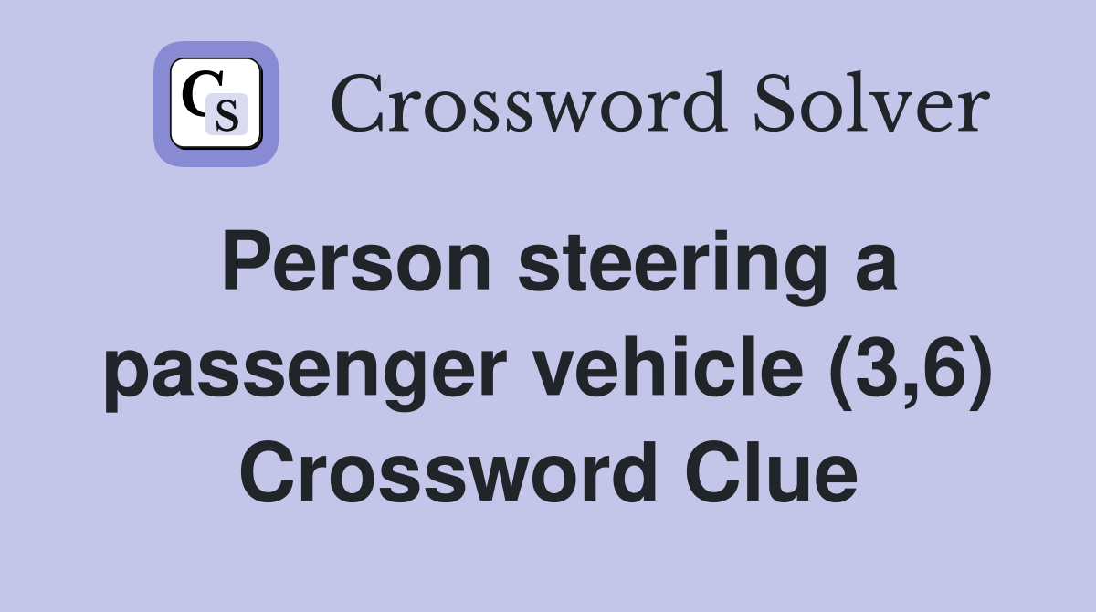 Person steering a passenger vehicle (3,6) Crossword Clue