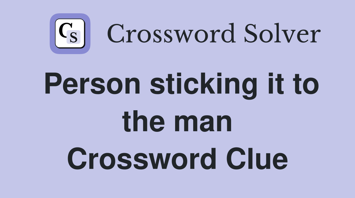 Person sticking it to the man Crossword Clue