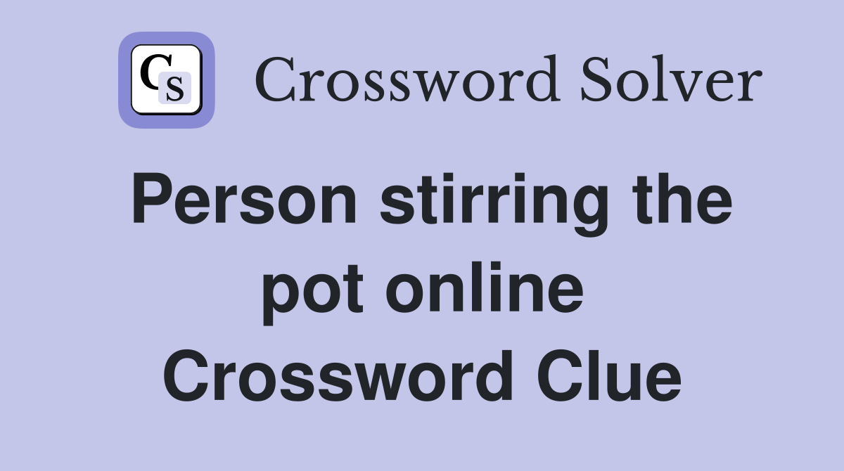 Person stirring the pot online Crossword Clue