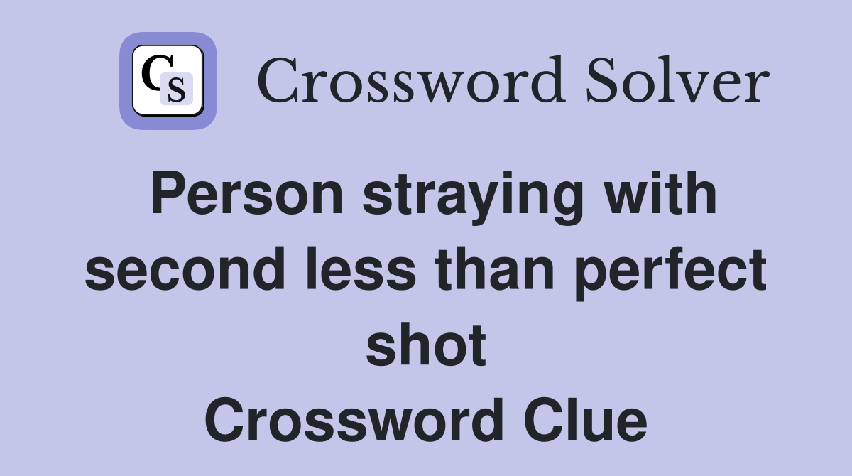 Person straying with second less than perfect shot Crossword Clue