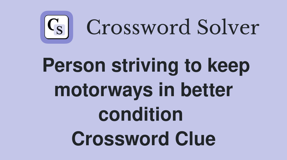 Person striving to keep motorways in better condition  Crossword Clue
