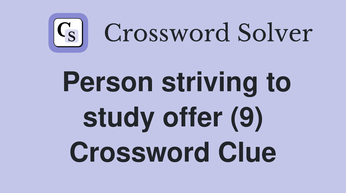 Person striving to study offer (9) Crossword Clue