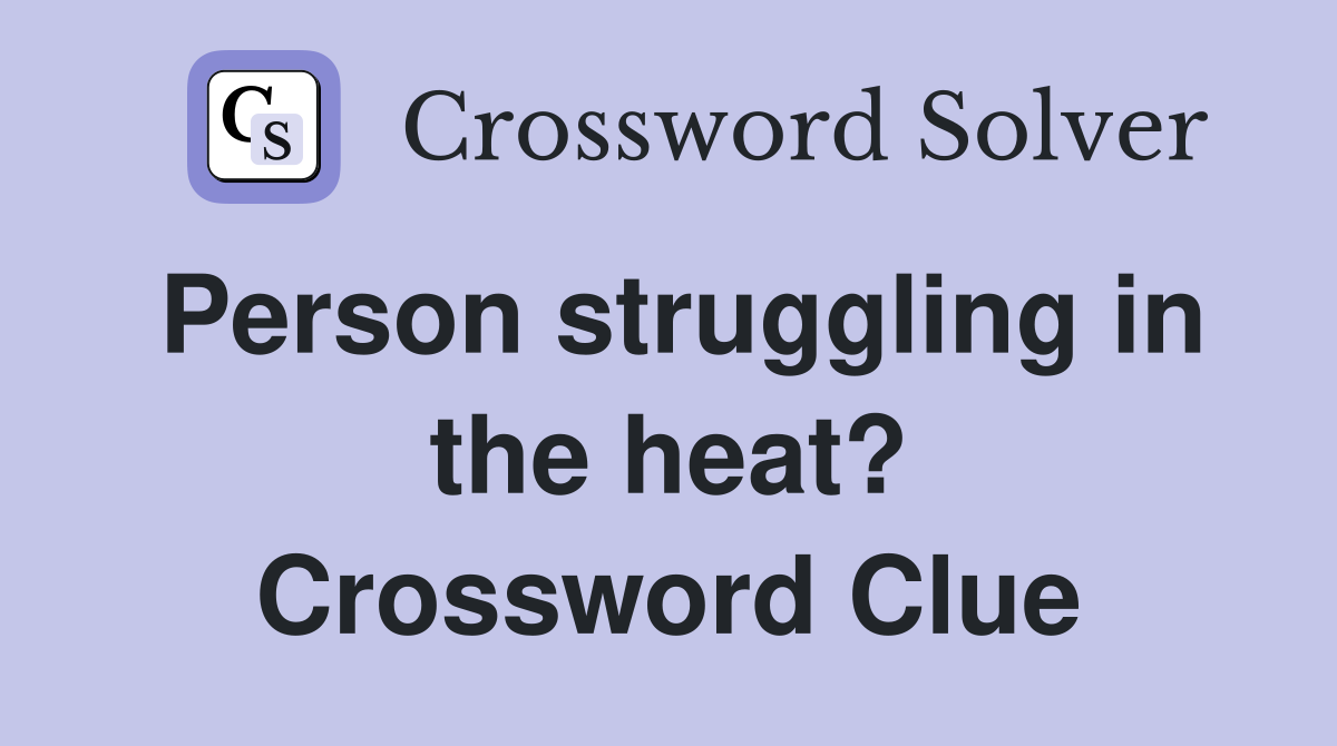 Person struggling in the heat? Crossword Clue