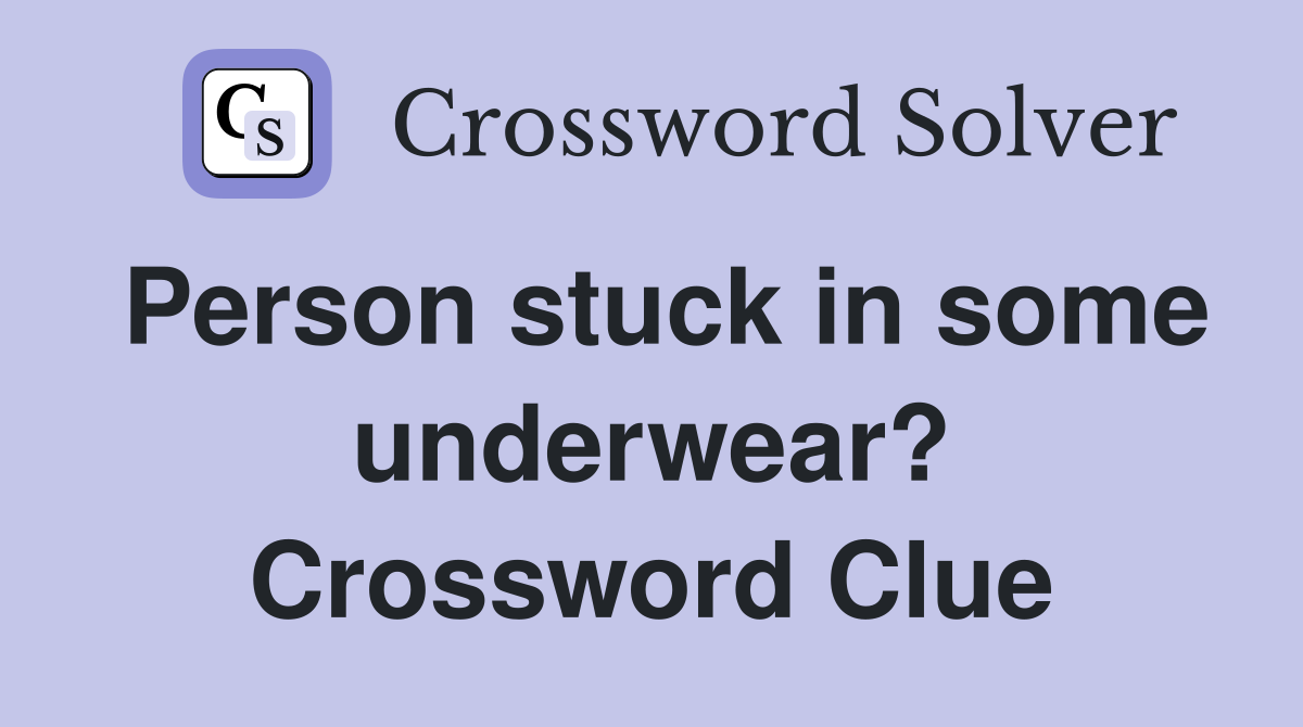 Person stuck in some underwear? Crossword Clue