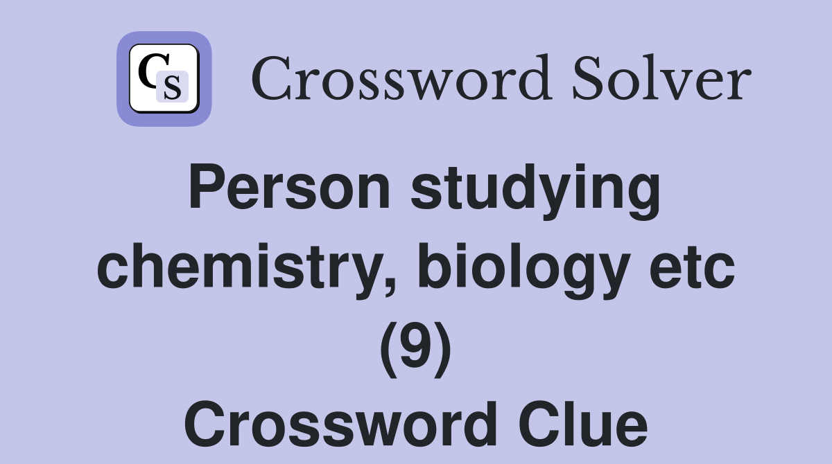 Person studying chemistry, biology etc (9) Crossword Clue