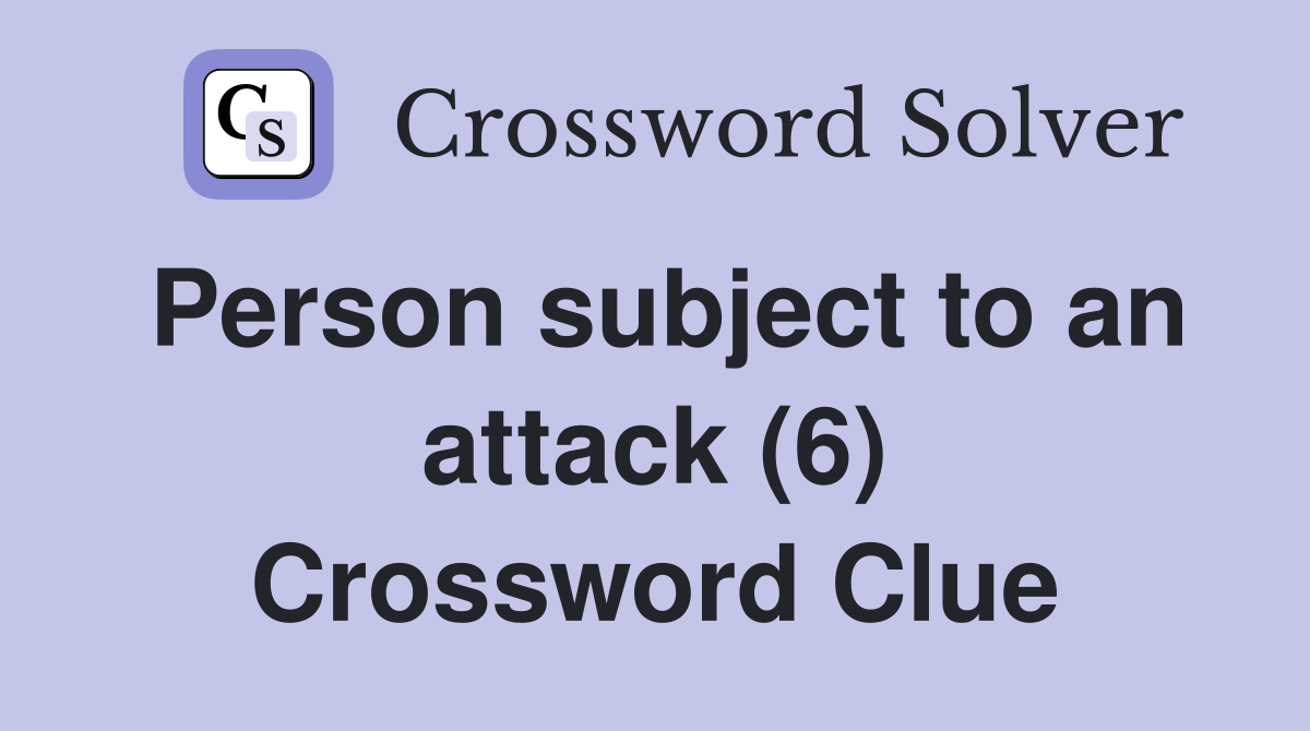 Person subject to an attack (6) Crossword Clue