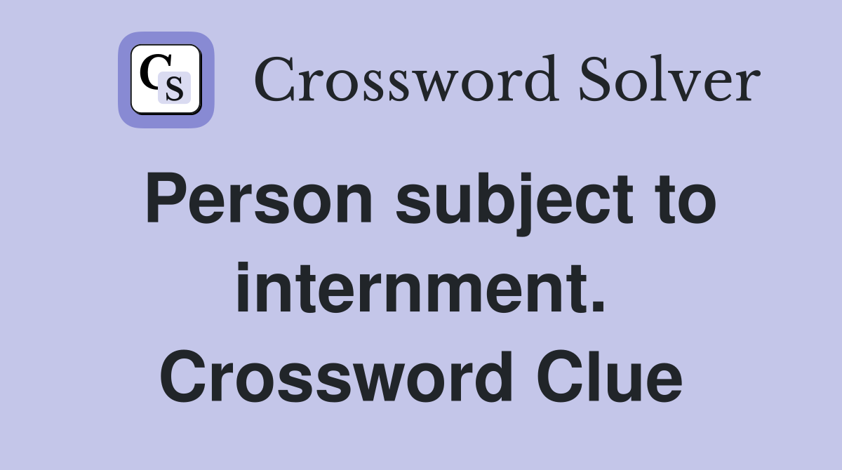 Person subject to internment. Crossword Clue