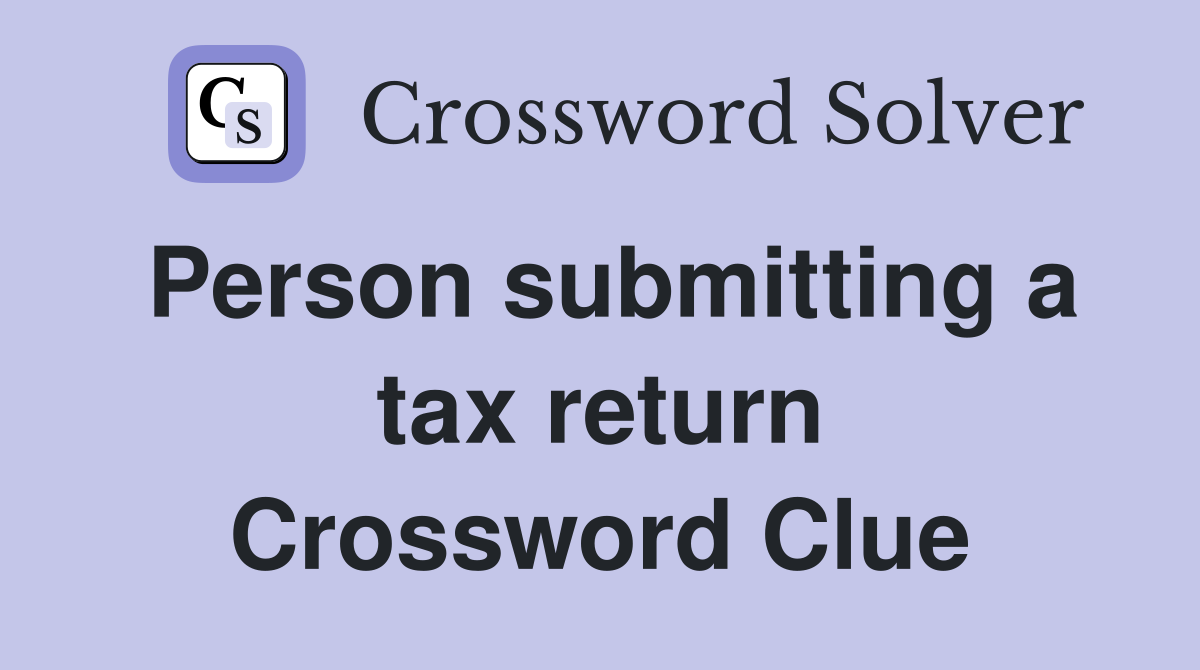 Person submitting a tax return Crossword Clue
