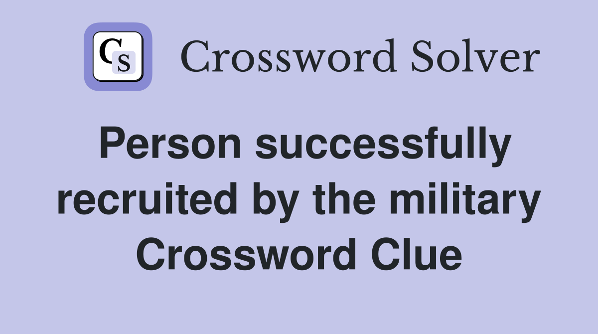 Person successfully recruited by the military Crossword Clue