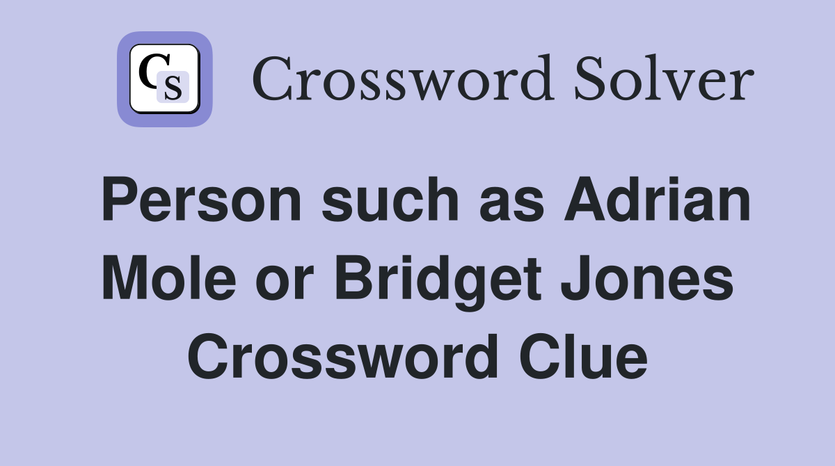 Person such as Adrian Mole or Bridget Jones Crossword Clue