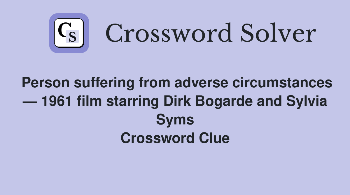 Person suffering from adverse circumstances — 1961 film starring Dirk Bogarde and Sylvia Syms Crossword Clue